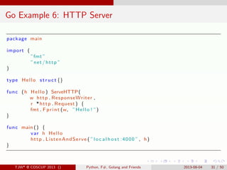 . . . . . .
Go Example 6: HTTP Server
package main
import (
”fmt”
”net/http ”
)
type Hello struct {}
func (h Hello ) Serve...