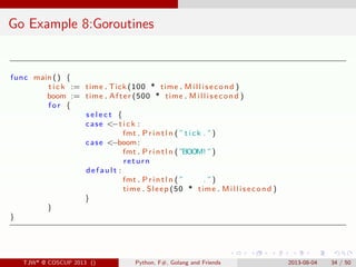 . . . . . .
Go Example 8:Goroutines
func main () {
t i c k := time . Tick (100 * time . Millisecond )
boom := time . After...