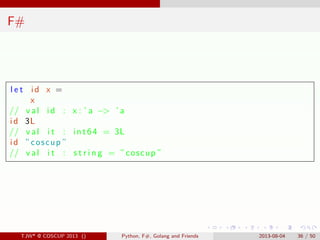 . . . . . .
F#
l e t id x =
x
// v a l id : x : ’ a −> ’ a
id 3L
// v a l i t : int64 = 3L
id ” coscup ”
// v a l i t : s ...