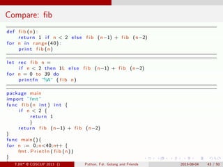 . . . . . .
Compare: ﬁb
def f i b (n) :
return 1 i f n < 2 e l s e f i b (n−1) + f i b (n−2)
for n in range (40) :
prin t ...