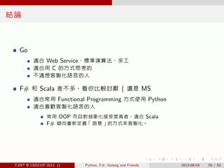 . . . . . .
結論
Go
適合 Web Service、標準演算法、多工
適合用 C 的方式思考的
不適想客製化語言的人
F# 和 Scala 差不多，看你比較討厭 { 還是 MS
適合常用 Functional Programmin...