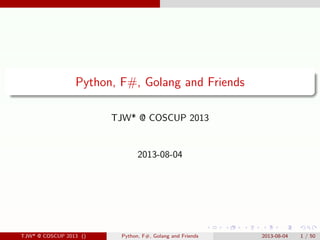. . . . . .
.
......
Python, F#, Golang and Friends
TJW* @ COSCUP 2013
2013-08-04
TJW* @ COSCUP 2013 () Python, F#, Golang and Friends 2013-08-04 1 / 50
 