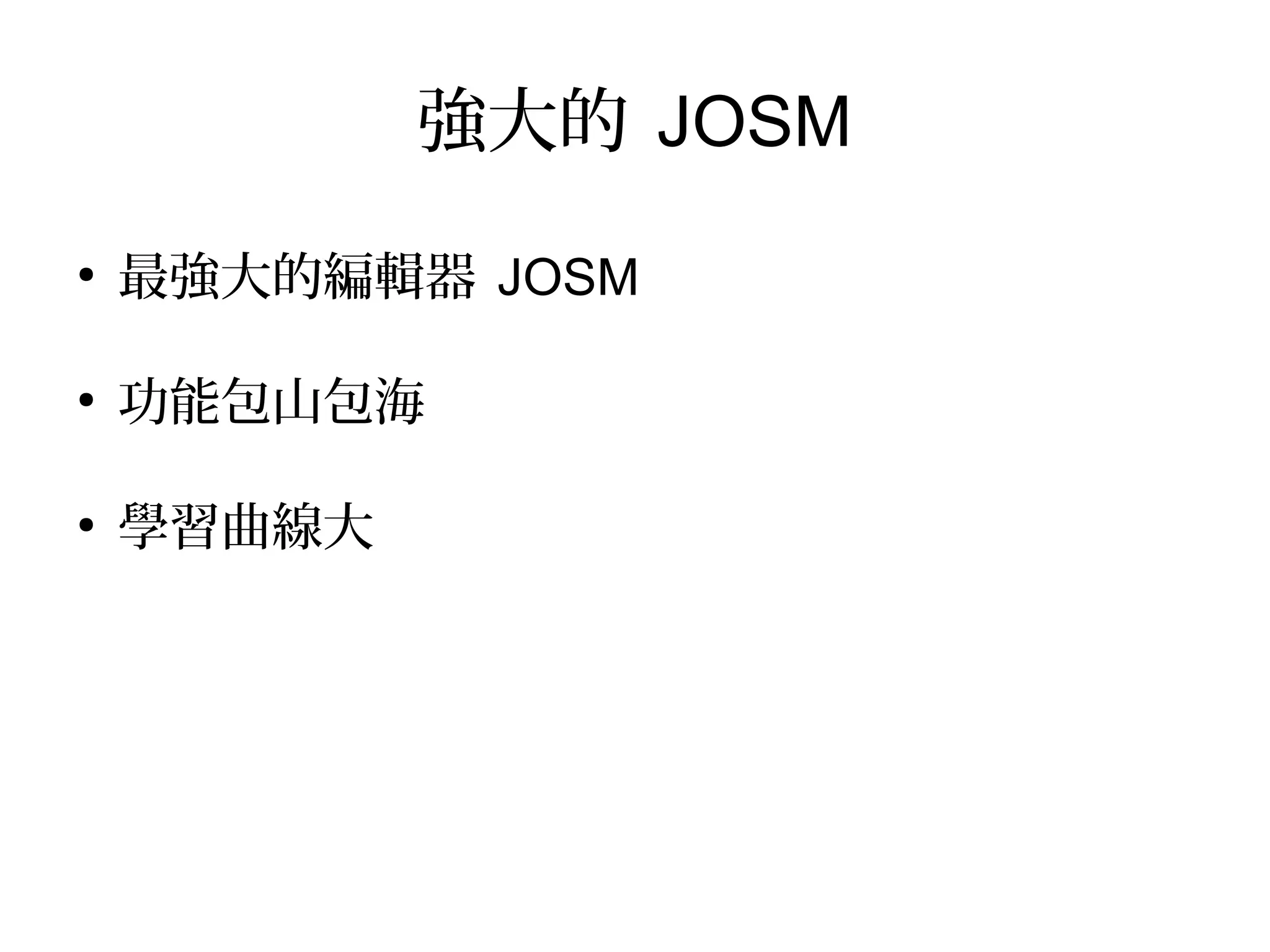 強大的 JOSM
●
最強大的編輯器 JOSM
●
功能包山包海
●
學習曲線大
 