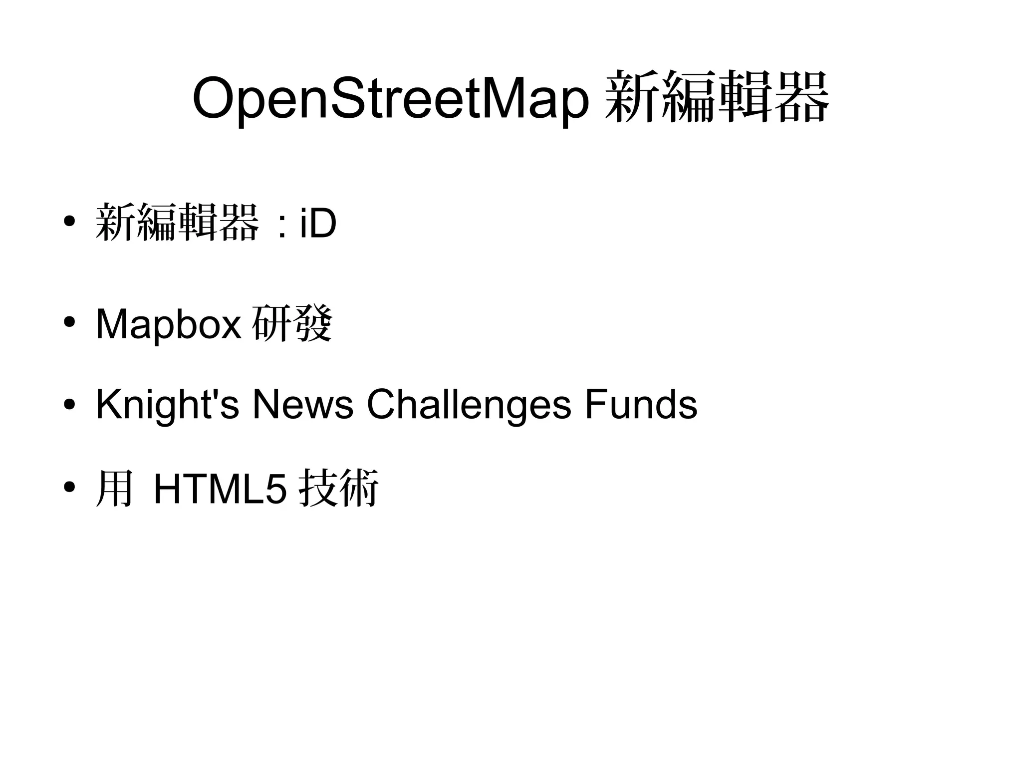 OpenStreetMap 新編輯器
●
新編輯器 : iD
●
Mapbox 研發
● Knight's News Challenges Funds
●
用 HTML5 技術
 