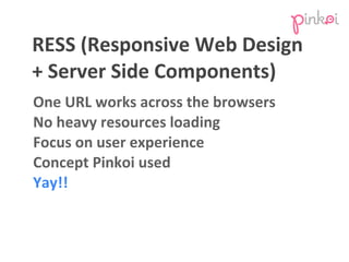 One	
  URL	
  works	
  across	
  the	
  browsers
No	
  heavy	
  resources	
  loading
Focus	
  on	
  user	
  experience
Con...