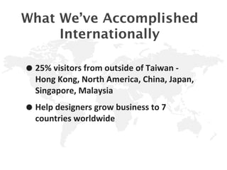 •25%	
  visitors	
  from	
  outside	
  of	
  Taiwan	
  -­‐	
  
Hong	
  Kong,	
  North	
  America,	
  China,	
  Japan,	
  
...