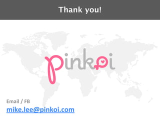 Thank you!
Email	
  /	
  FB
mike.lee@pinkoi.com
 