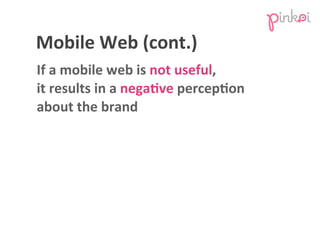 If	
  a	
  mobile	
  web	
  is	
  not	
  useful,	
  
it	
  results	
  in	
  a	
  negaUve	
  percepUon	
  
about	
  the	
  ...