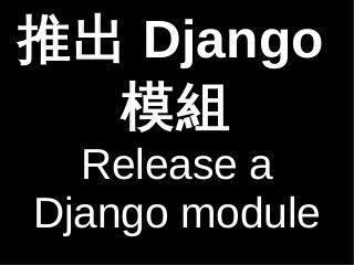 ƳDjango 
ģM 
Release a 
Django module 
 