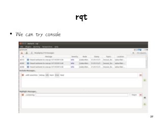 rqt
• We can try console
29
 