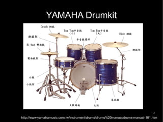 3
http://www.yamahamusic.com.tw/instrument/drums/drums%20manual/drums-manual-101.htm
YAMAHA Drumkit
 
