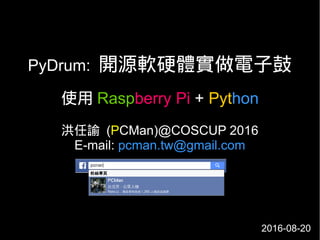 PyDrum: 開源軟硬體實做電子鼓
使用 Raspberry Pi + Python
洪任諭 (PCMan)@COSCUP 2016
E-mail: pcman.tw@gmail.com
2016-08-20
 
