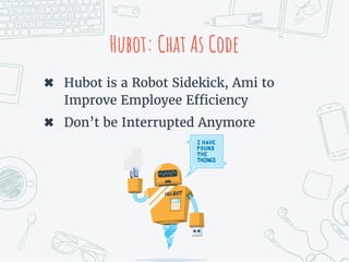 Hubot: Chat As Code
✖ Hubot is a Robot Sidekick, Ami to
Improve Employee Efficiency
✖ Don’t be Interrupted Anymore
 