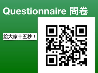 Questionnaire 問卷
給⼤大家⼗十五秒！
 