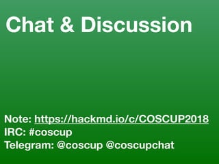 Chat & Discussion
Note: https://hackmd.io/c/COSCUP2018 
IRC: #coscup
Telegram: @coscup @coscupchat
 