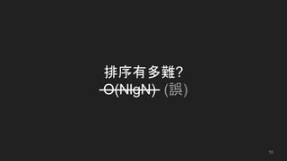 排序有多難?
O(NlgN) (誤)
10
 