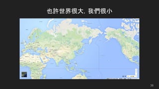 也許世界很大，我們很小
38
 