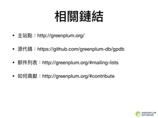 相關鏈結
• 主站點：http://greenplum.org/

• 源代碼：https://github.com/greenplum-db/gpdb

• 郵件列列表：http://greenplum.org/#mailing-lists

• 如何貢獻：http://greenplum.org/#contribute
 