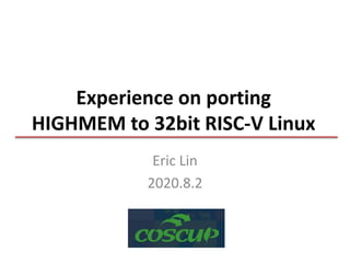 Experience on porting
HIGHMEM to 32bit RISC-V Linux
Eric Lin
2020.8.2
 