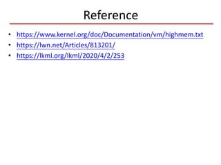 Reference
• https://www.kernel.org/doc/Documentation/vm/highmem.txt
• https://lwn.net/Articles/813201/
• https://lkml.org/lkml/2020/4/2/253
 