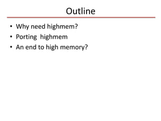 Outline
• Why need highmem?
• Porting highmem
• An end to high memory?
 