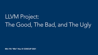 Min-Yih “Min” Hsu @ COSCUP 2021
LLVM Project:


The Good, The Bad, and The Ugly
 