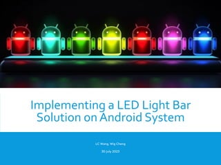 Implementing a LED Light Bar
Solution on Android System
LC Wang, Wig Cheng
30 July 2023
 