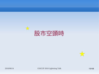 пͷʱ




2010/08/14   COSCUP 2010 Lightning Talk.   10/68
 