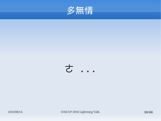 




                ...



2010/08/14   COSCUP 2010 Lightning Talk.   30/68
 
