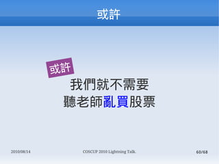 



             
               ҂ͲҪ
               ώyIƱ


2010/08/14        COSCUP 2010 Lightning Talk.   60/68
 