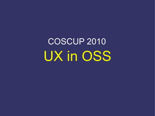 COSCUP 2010
UX in OSS
 