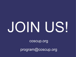 JOIN US!
     coscup.org

 program@coscup.org
 