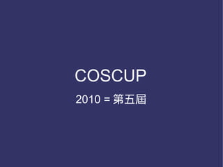 COSCUP
2010 = 第五屆
 