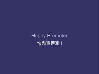 Happy Promoter
  快樂宣傳家 !
 