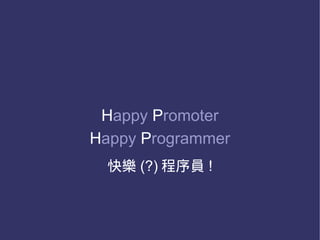 Happy Promoter
Happy Programmer
  快樂 (?) 程序員 !
 