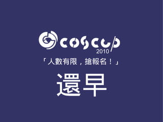 2010
「人數有限，搶報名！」



  還早
 