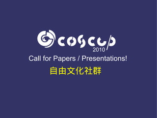 2010
Call for Papers / Presentations!
      自由文化社群
 