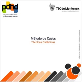 DireccióndeInvestigacióneInnovaciónEducativa
Programa de Desarrollo
de Habilidades Docentes
Método de Casos
Técnicas Didácticas
 