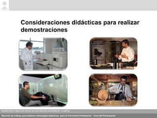Reunión de trabajo para elaborar estrategias didácticas para la Formación Profesional - Guía del Participante
Consideraciones didácticas para realizar
demostraciones
 