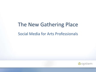 Social Media for Arts Professionals The New Gathering Place 