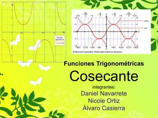 Page 1
Funciones Trigonométricas
Cosecante
integrantes:
Daniel Navarrete
Nicole Ortiz
Álvaro Casierra
 