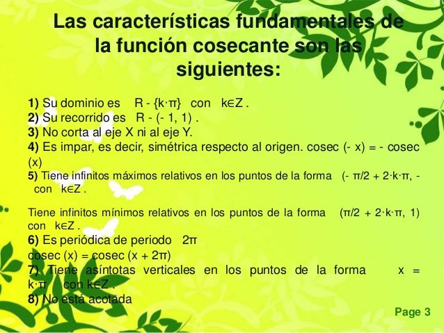 Page 3
Las características fundamentales de
la función cosecante son las
siguientes:
1) Su dominio es R - {k·π} con k∈Z .
...