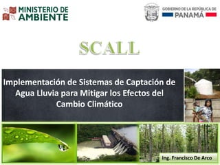Implementación de Sistemas de Captación de
Agua Lluvia para Mitigar los Efectos del
Cambio Climático
Ing. Francisco De Arco
 
