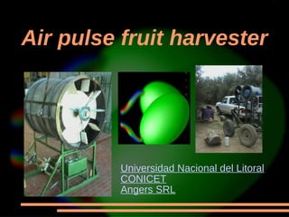 Air pulse fruit harvester
Universidad Nacional del Litoral
CONICET
Angers SRL
 