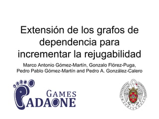 Extensión de los grafos de
dependencia para
incrementar la rejugabilidad
Marco Antonio Gómez-Martín, Gonzalo Flórez-Puga,
Pedro Pablo Gómez-Martín and Pedro A. González-Calero
 