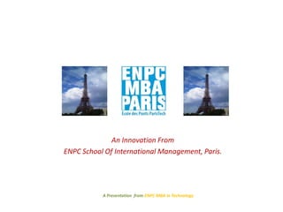 An Innovation From ENPC School Of International Management, Paris. A Presentation  from ENPC MBA in Technology 