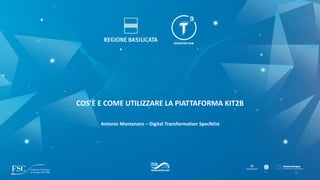 Antonio Montanaro – Digital Transformation Specialist
COS’È E COME UTILIZZARE LA PIATTAFORMA KIT2B
 