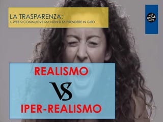 LA TRASPARENZA:
IL WEB SI COMMUOVE MA NON SI FA PRENDERE IN GIRO
REALISMO
FAKE
 