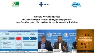 8
Atenção Primária à Saúde:
O Olhar do Gestor Frente a Situações Emergenciais
e os Desafios para o Fortalecimento nos Processos de Trabalho
 