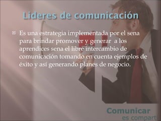 Es una estrategia implementada por el sena para brindar promover y generar  a los aprendices sena el libre intercambio de comunicación tomando en cuenta ejemplos de éxito y así generando planes de negocio.  